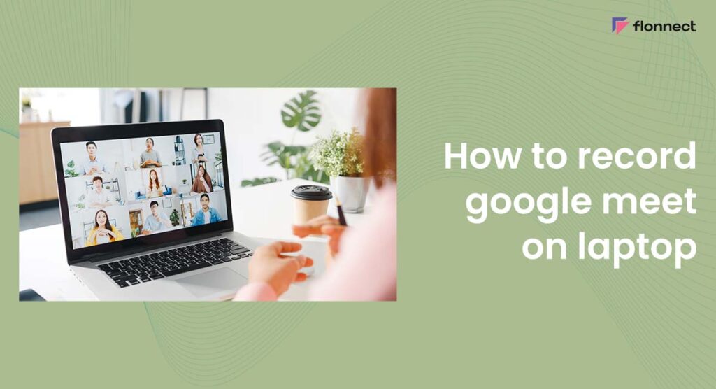 How to Record Meeting in Google Meet -Flonnect Screen Recorder